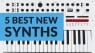 Teaser 5 best new synthesizers