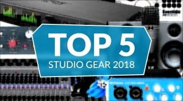 Top 5 Studio Gear List 2018
