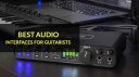 Best Audio Interfaces for Guitarists